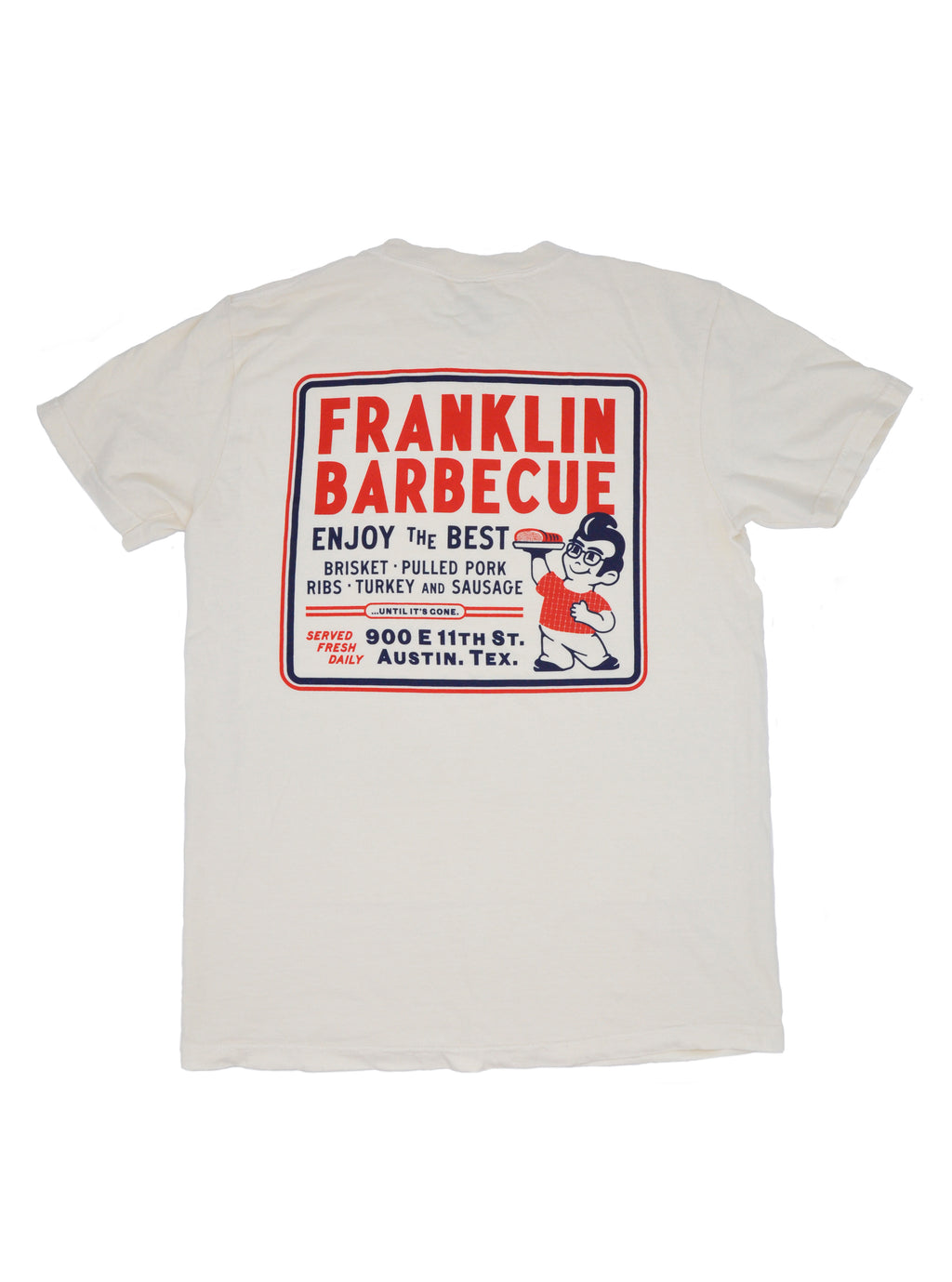 Back side of a cream t-shirt. On it is a big square outlined with blue and red. In the square it says, "Franklin Barbecue. Enjoy the best brisket, pulled pork, ribs, turkey and sausage...until it's gone. Served fresh daily. 900 E. 11th St. Austin, TX." To the right of the font is a  Bob's Big Boy style drawing of Aaron Franklin holding up a plate of meat. 
